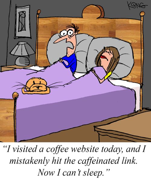"I visited a coffee website today, and I mistakenly hit the caffeinated link. No I can't sleep."