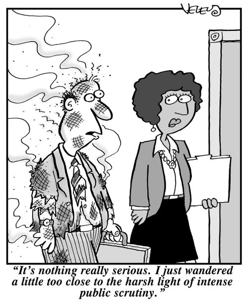 "It's nothing really serious. I just wandered a little too close to the harsh light of intense public scrutiny."