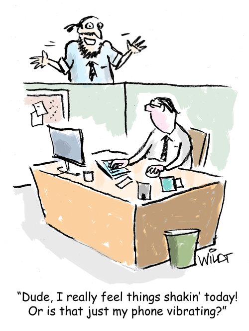 "Dude, I really feel things shakin' today! Or is that just my phone vibrating?"