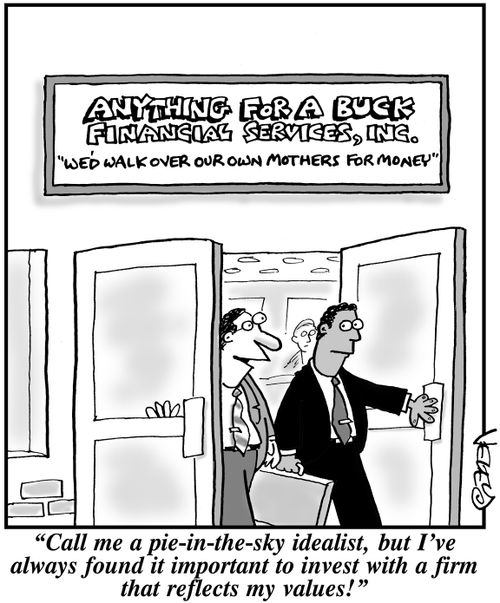 "Call me a pie-in-the-sky idealist, but I've always found it important to invest with a firm that reflects my values!"