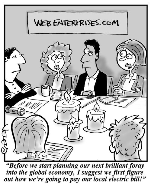 "Before we start planning our next brilliant foray into the global economy, I suggest we first figure out how we're going to pay our local electric bill!"