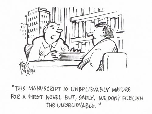 "This manuscript is unbelievably mature for a first novel but, sadly, we don't publish the unbelievable."