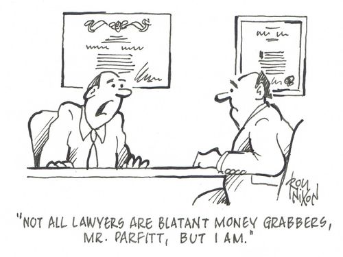 "Not all lawyers are blatant money grabbers, Mr. Parfitt, but I am."