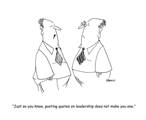 "Just so you know, posting quotes on leadership does not make you one." 