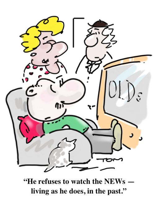 "He refuses to watch the NEWs - living as he does, in the past."