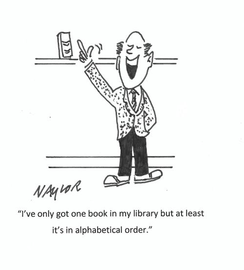 "I've only got one book in my library but at least it's in alphabetical order."