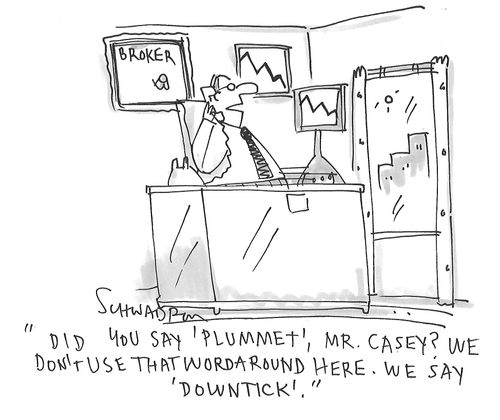 "Did you say 'plummet', Mr. Casey? We don't use that word around here. We say 'downtick'."