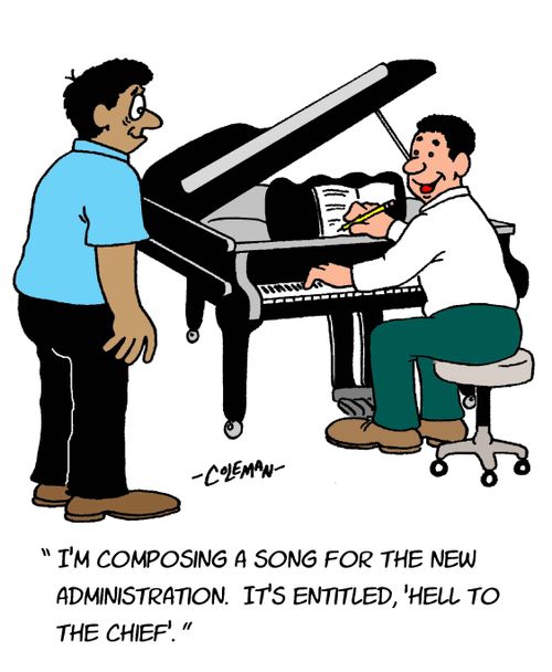 "I'm composing a song for the new administration. It's entitled, 'Hell to the chief'."