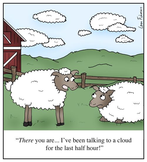 "There you are... I've been talking to a cloud for the last half hour!"