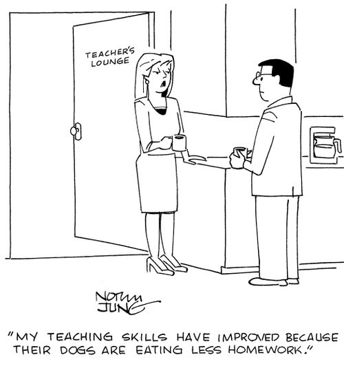 "My teaching skills have improved because their dogs are eating less homework."