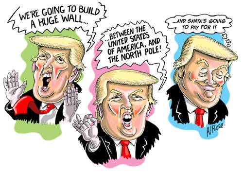 "We're going to build a huge wall...between the United States of America, and the North Pole!....And Santa's going to pay for it!"