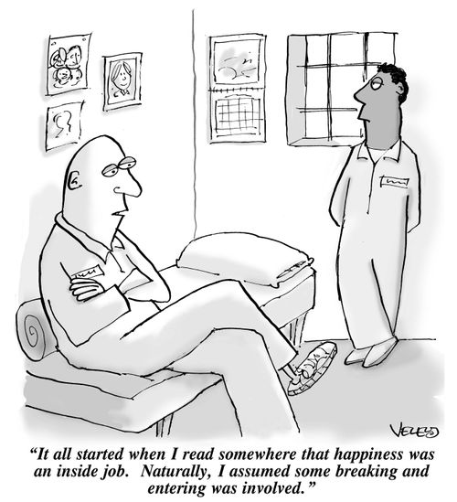 "It all started when I read somewhere that happiness is an inside job. Naturally, I assumed some breaking and entering was involved."