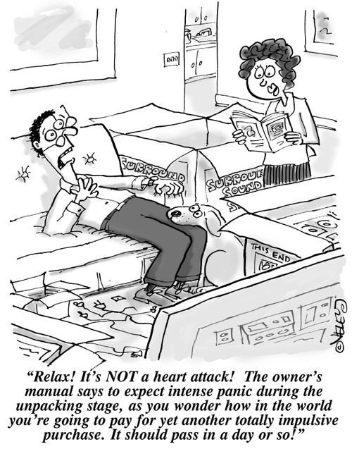 "Relax! It's NOT a heart attack! The owner's manual says to expect intense panic during the unpacking stage, as you wonder how in the world you're going to pay for yet another totally impulsive purchase. It should pass in a day or so!"