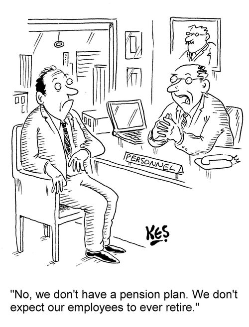"No, we don't have a pension plan. We don't expect our employees to ever retire."