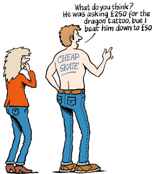 "What do you think? He was asking £250 for the dragon tattoo, but I beat him down to £50."