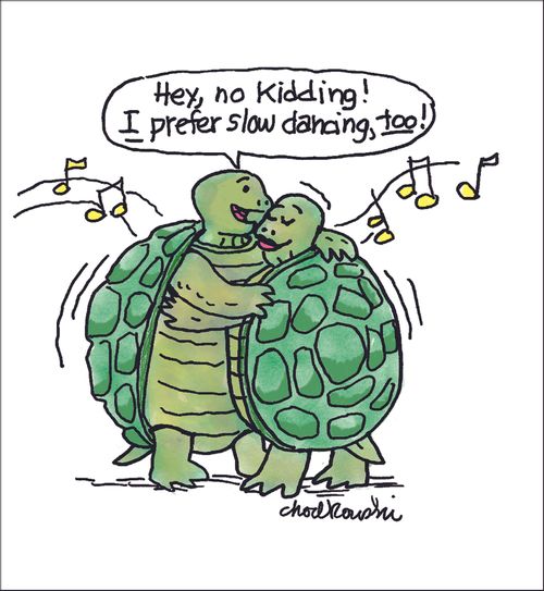 "Hey, no kidding! I prefer slow dancing, too!"