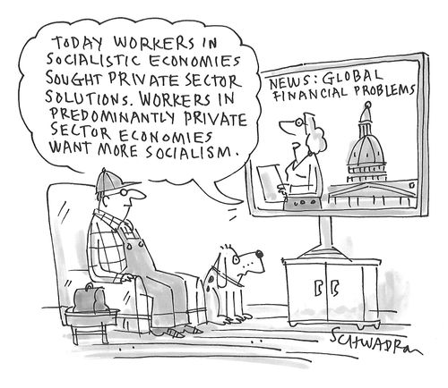 "Today workers in socialistic economies sought private sector solutions. Workers in predominantly private sector economies want more socialism."