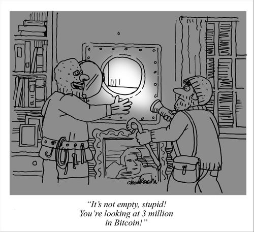 "It's not empty, stupid! You're looking at 3 million in Bitcoin!"