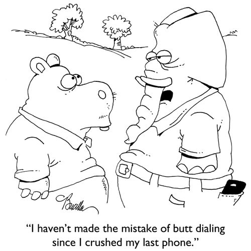 "I haven't made the mistake of butt dialing since I crushed my last phone."