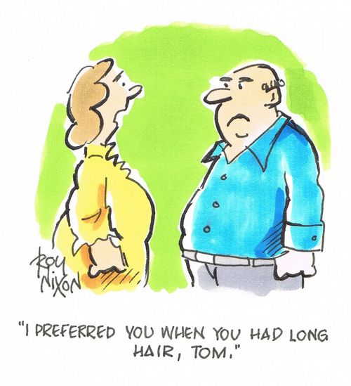 "I preferred you when you had long hair, Tom."