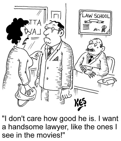 "I don't care how good he is. I want a handsome lawyer, like the ones I see in the movies!"