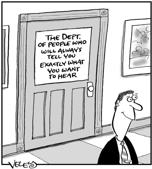 The department of people who will always tell you exactly what you want to hear.