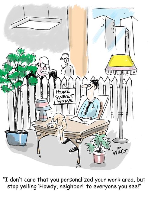 "I don't care that you personalized your work area, but stop yelling 'Howdy, neighbor!' to everyone you see!"