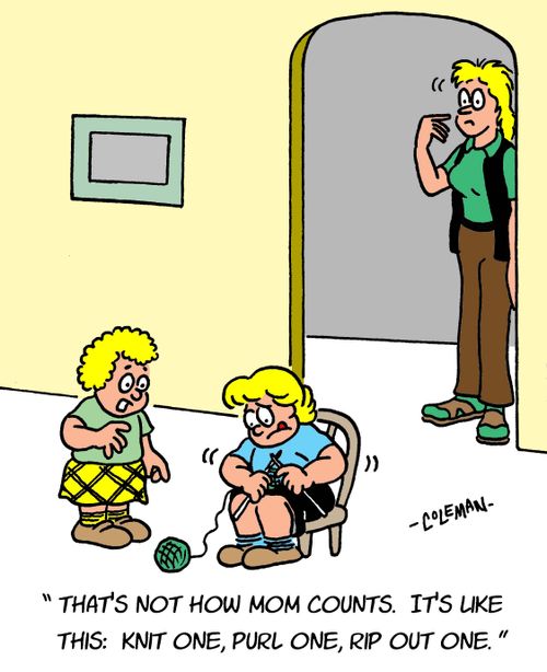 "That's not how mom counts. It's like this: knit one, purl one, RIP out one."