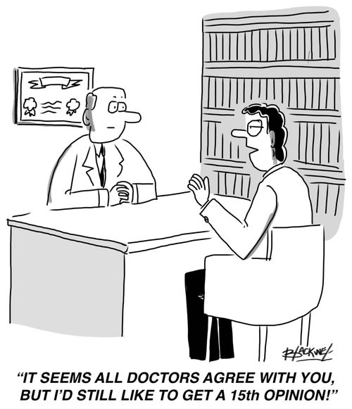 "It seems all doctors agree with you, but I'd still like to get a 15th opinion." 