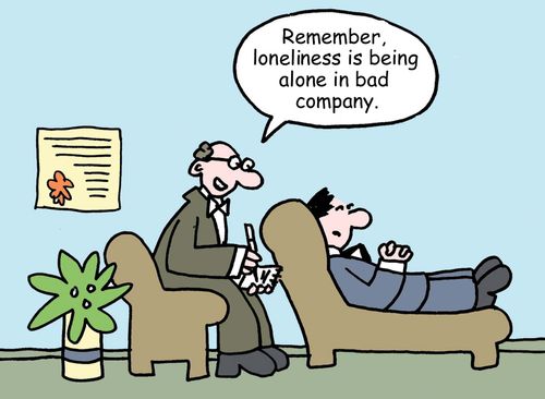 "Remember, loneliness is being alone in bad company. " 