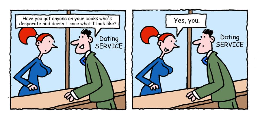 "Have you got anyone on your books who's desperate and doesn't care what I look like?"