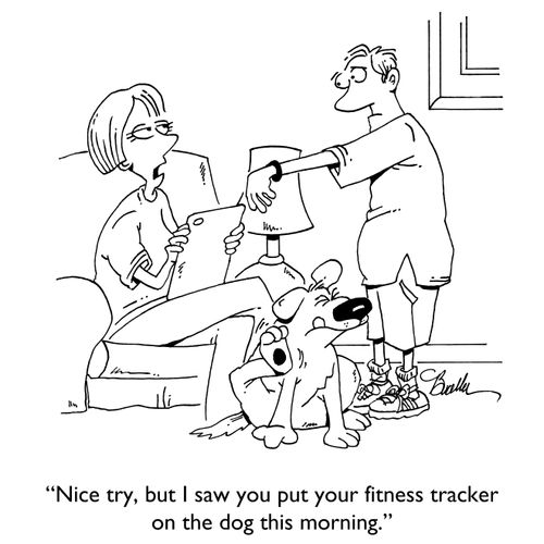 "Nice try, but I saw you put your fitness tracker on the dog this morning."