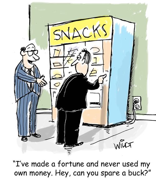 "I've made a fortune and never used my own money. Hey, can you spare a buck?"