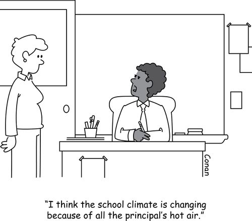 "I think the school climate is changing because of all the principal's hot air."