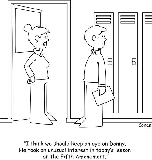 "I think we should keep an eye on Danny. He took an unusual interest in today's lesson on the Fifth Amendment."