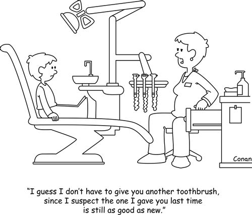 "I guess I don't have to give you another toothbrush, since I suspect the one I gave you last time is still as good as new."