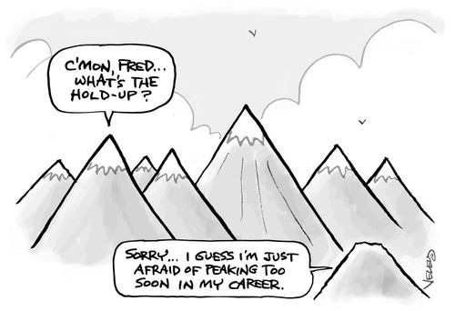 "... I guess I'm just afraid of peaking too soon in my career."