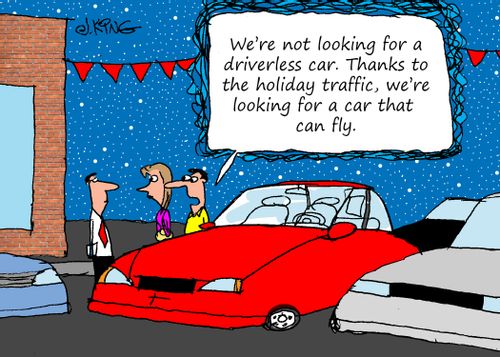 "We're not looking for a driverless car. Thanks to the holiday traffic, we're looking for a car that can fly."