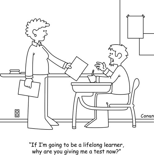 "If I'm going to be a lifelong learner, why are you giving me a test now?"