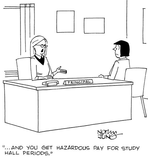 "...And you get hazardous pay for study hall periods."
