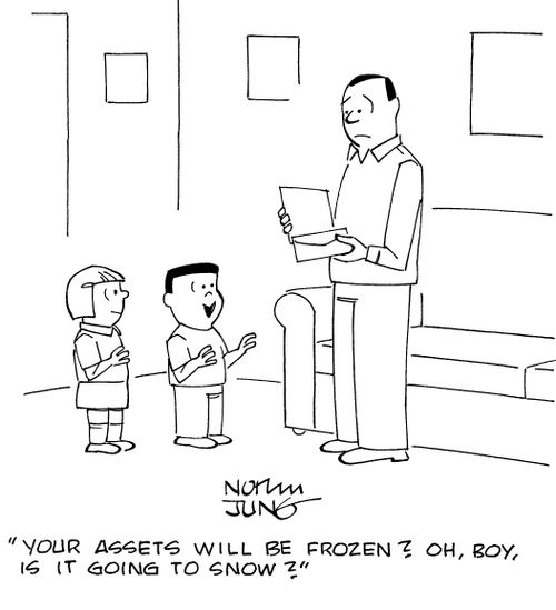 "Your assets will be frozen? Oh, boy, is it going to snow?"