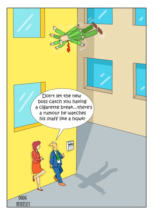 "Don't let the new boss catch you having a cigarette break...there's a rumour he watches his staff like a hawk!"