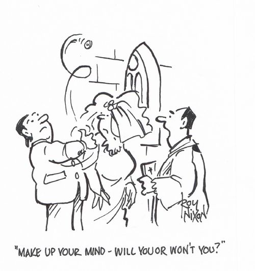 "Make up your mind - will you or won't you?"