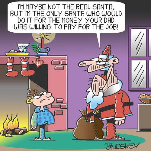 "I'm maybe not the real Santa, but I'm the only Santa who would do it for the money your dad was willing to pay for the job!"