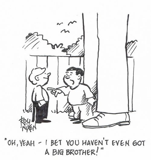 "Oh, yeah - I bet you haven't even got a big brother!"