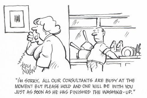 "I'm sorry, all our consultants are busy at the moment but please hold and one will be with you just as soon as he has finished the washing-up."