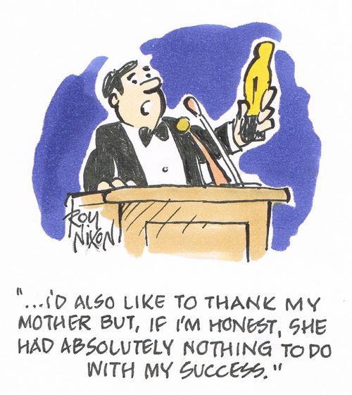 "...I'd also like to thank my mother but, if I'm honest, she had absolutely nothing to do with my success."