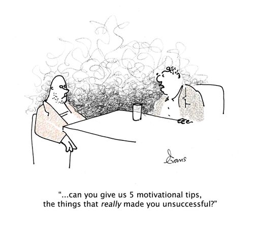"...can you give us 5 motivational tips, the things that really made you unsuccessful?"
