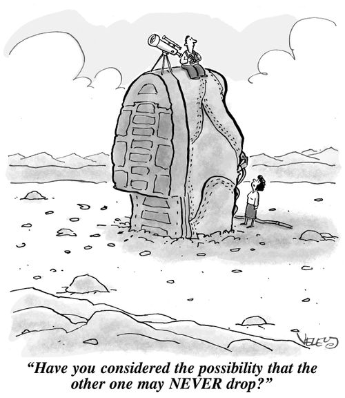 "Have you considered the possibility that the other one may NEVER drop?"