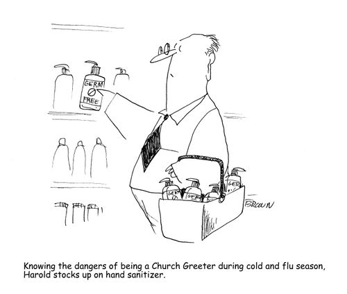 Knowing the dangers of being a Church Greeter during cold and flu season, Harold stocks up on hand sanitizer. 